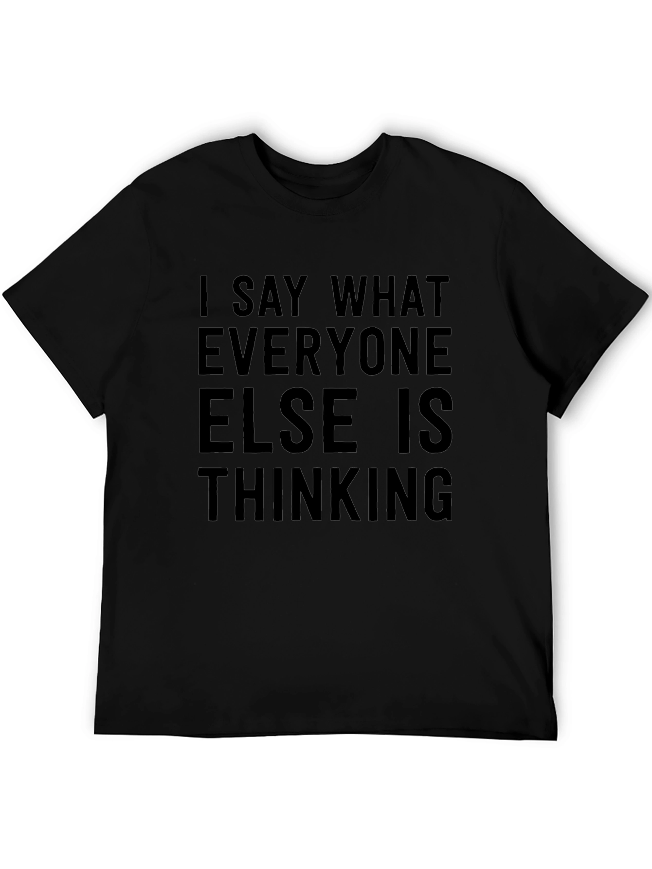 I Say What Everyone Else Is Thinking T-Shirt