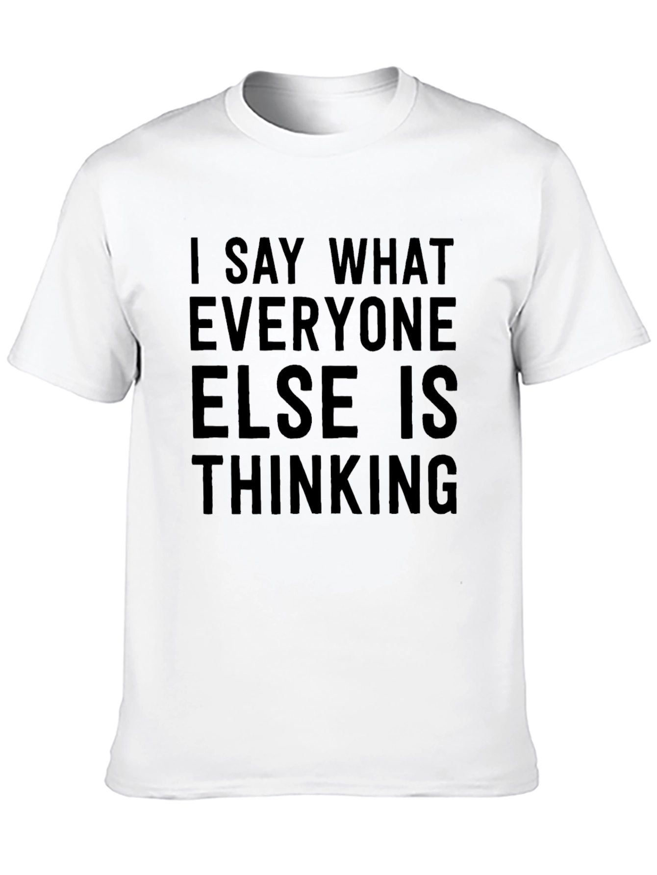I Say What Everyone Else Is Thinking T-Shirt