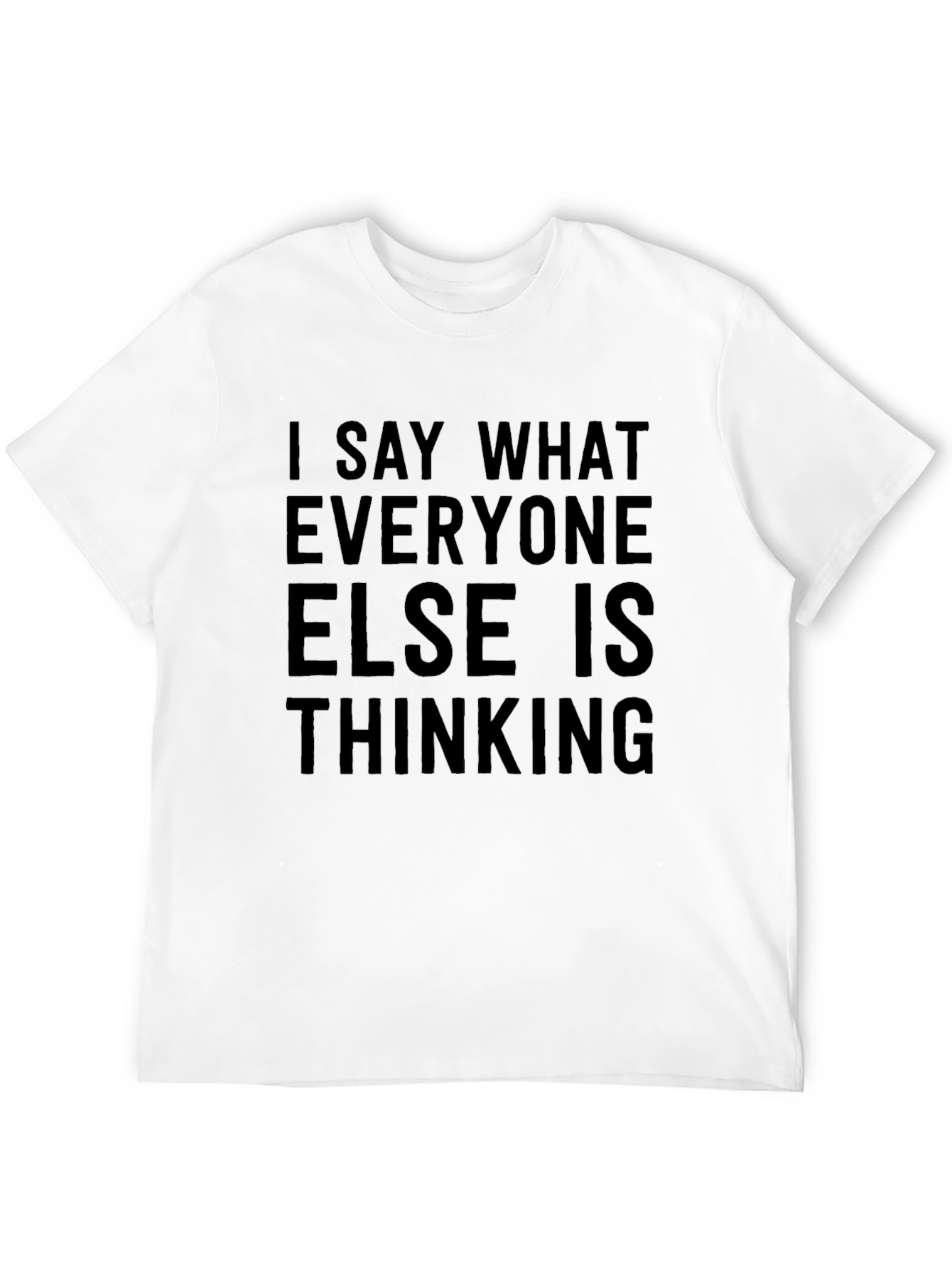 I Say What Everyone Else Is Thinking T-Shirt