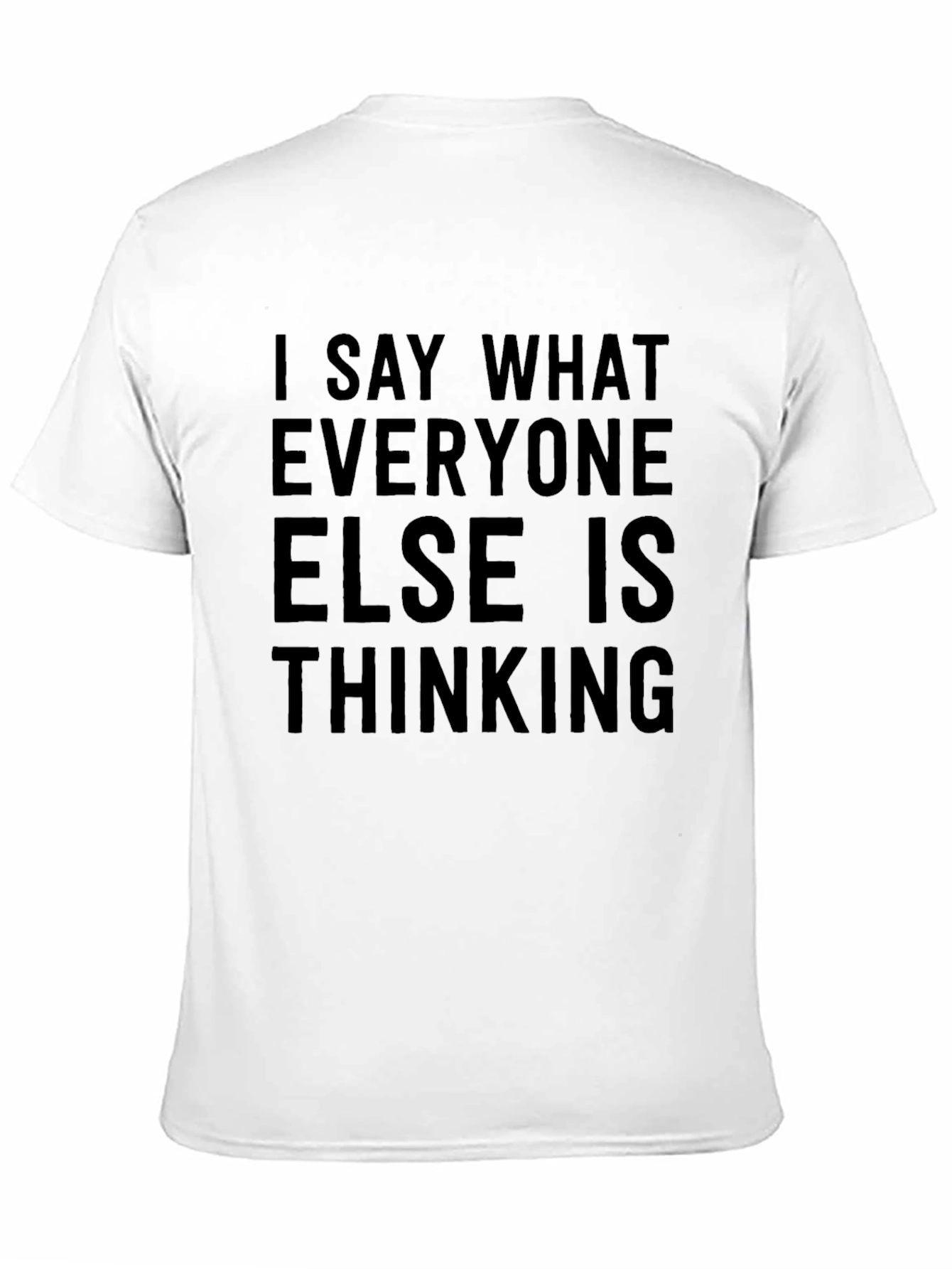 I Say What Everyone Else Is Thinking T-Shirt