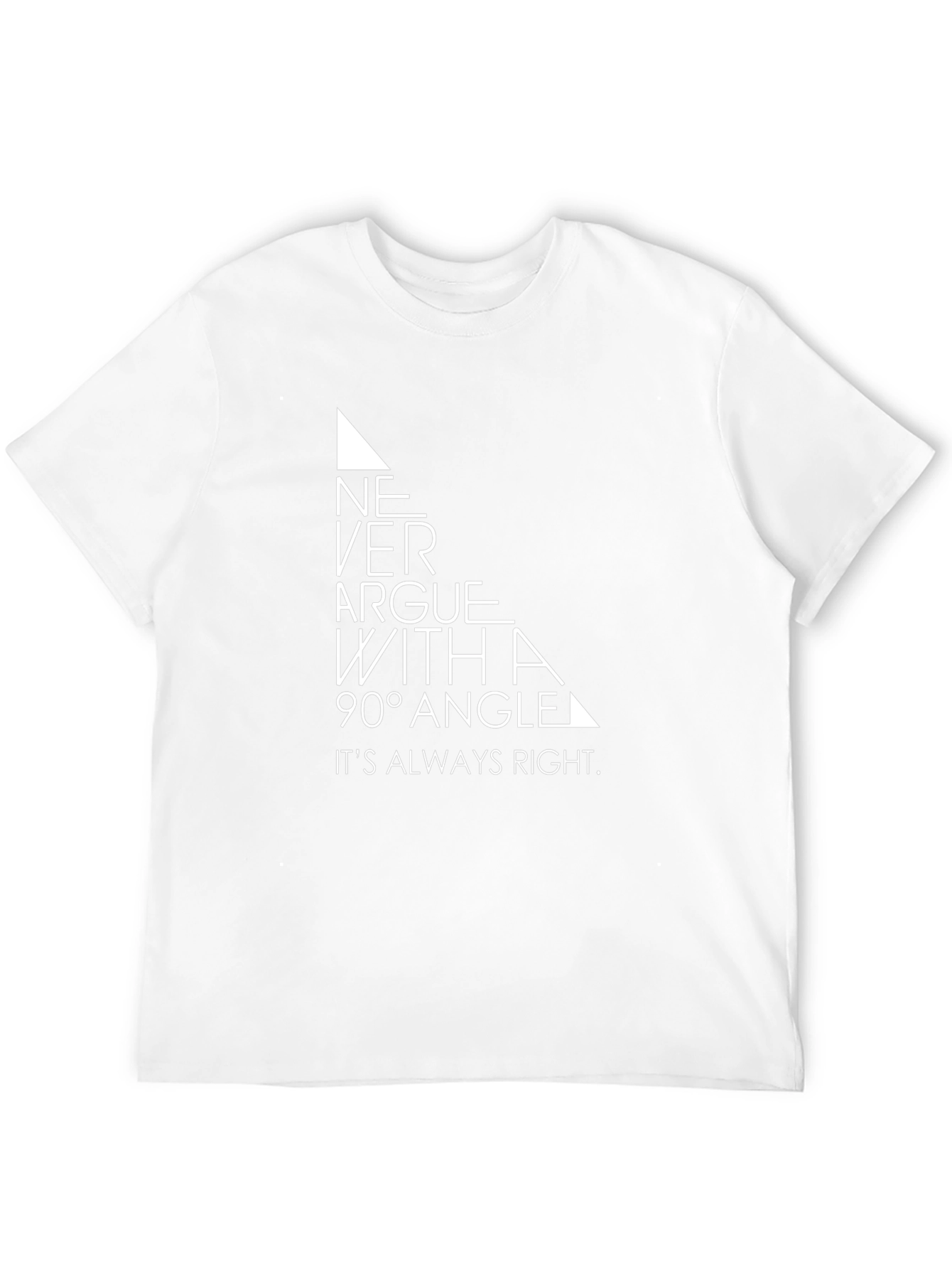Never Argue With a 90 Degree Angle T-Shirt