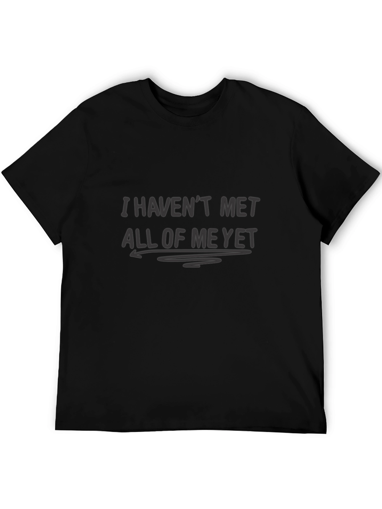 I Havent Met All of Me Yet Black T-Shirt